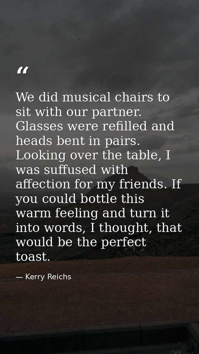 We did musical chairs to sit with our partner. Glasses were refilled and heads bent in pairs. Looking over the table, I  — Kerry Reichs