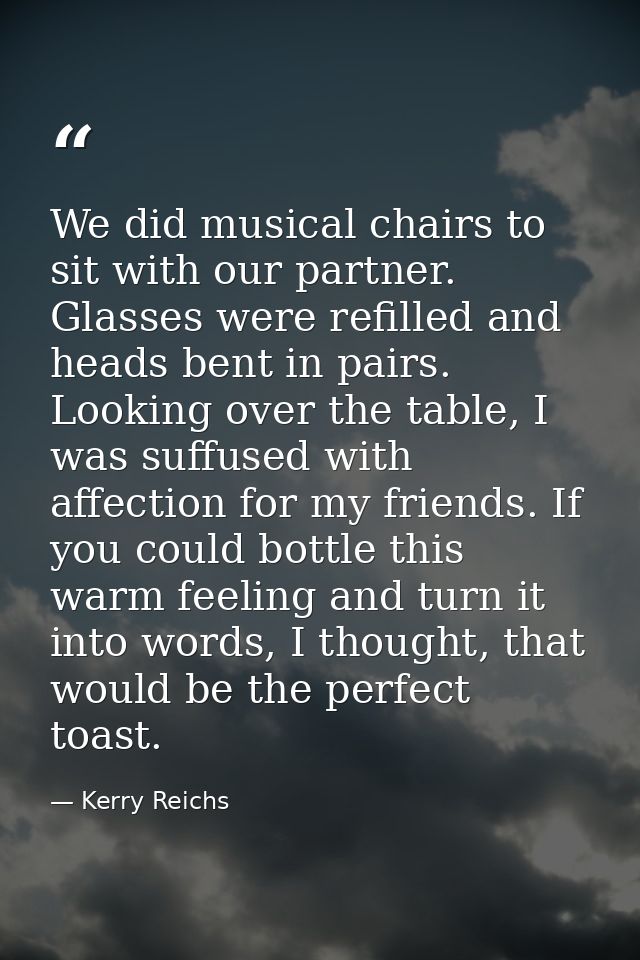 We did musical chairs to sit with our partner. Glasses were refilled and heads bent in pairs. Looking over the table, I  — Kerry Reichs