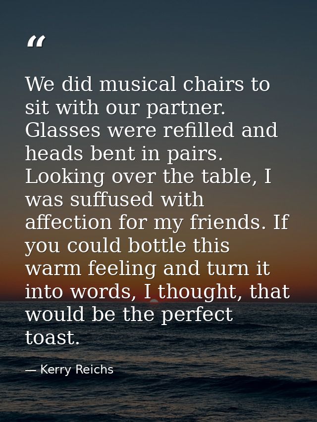 We did musical chairs to sit with our partner. Glasses were refilled and heads bent in pairs. Looking over the table, I  — Kerry Reichs