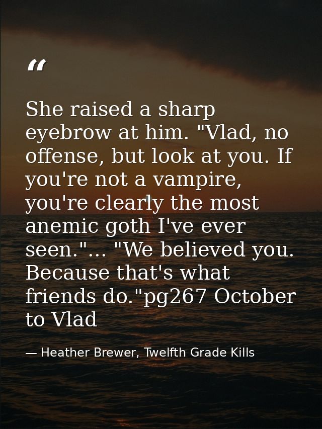She raised a sharp eyebrow at him. "Vlad, no offense, but look at you. If you're not a vampire, you're clearly the most  — Heather Brewer, Twelfth Grade Kills