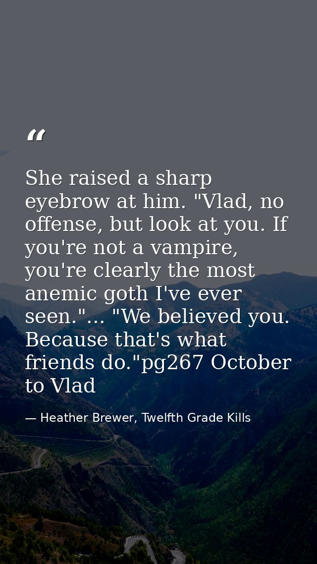 She raised a sharp eyebrow at him. "Vlad, no offense, but look at you. If you're not a vampire, you're clearly the most  — Heather Brewer, Twelfth Grade Kills