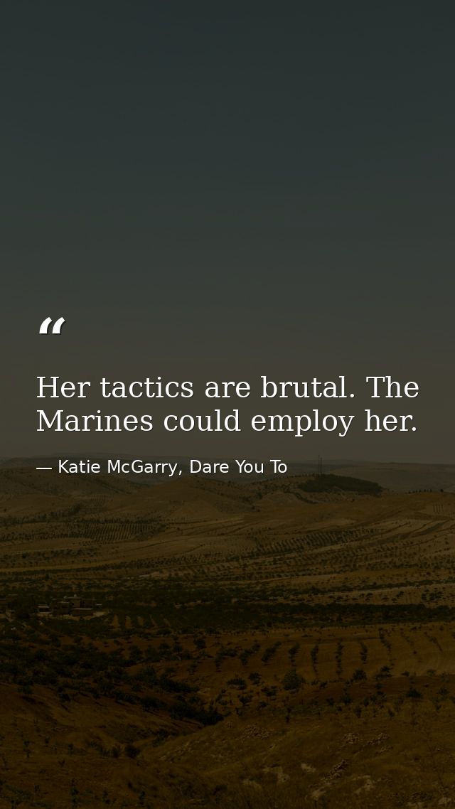 Her tactics are brutal. The Marines could employ her. — Katie McGarry, Dare You To