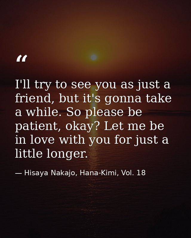 I'll try to see you as just a friend, but it's gonna take a while. So please be patient, okay? Let me be in love with yo — Hisaya Nakajo, Hana-Kimi, Vol. 18