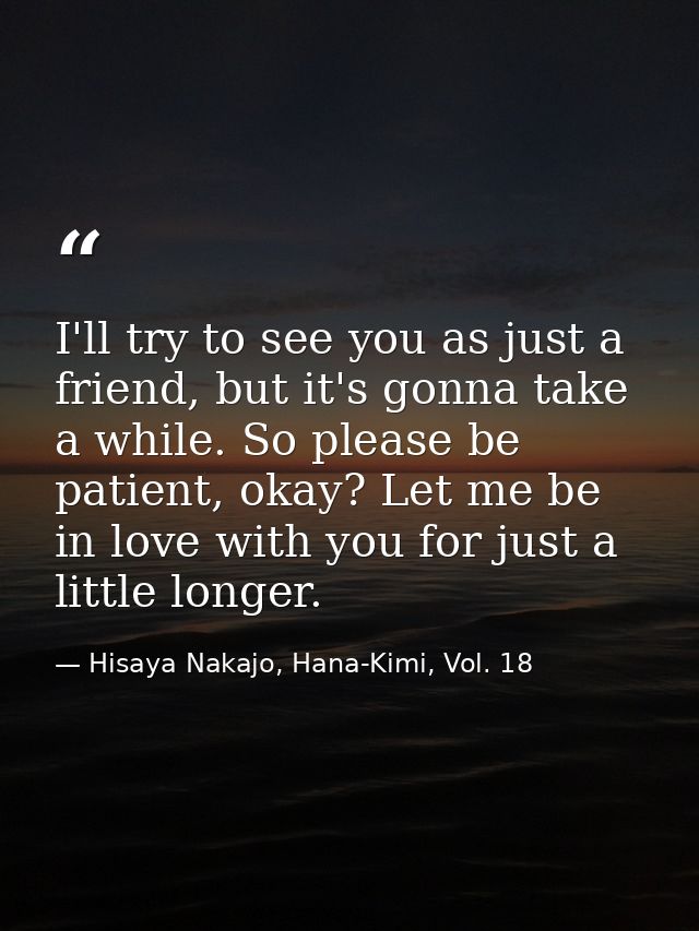 I'll try to see you as just a friend, but it's gonna take a while. So please be patient, okay? Let me be in love with yo — Hisaya Nakajo, Hana-Kimi, Vol. 18