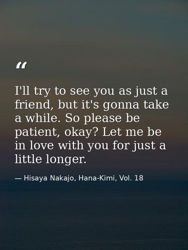 I'll try to see you as just a friend, but it's gonna take a while. So please be patient, okay? Let me be in love with yo — Hisaya Nakajo, Hana-Kimi, Vol. 18