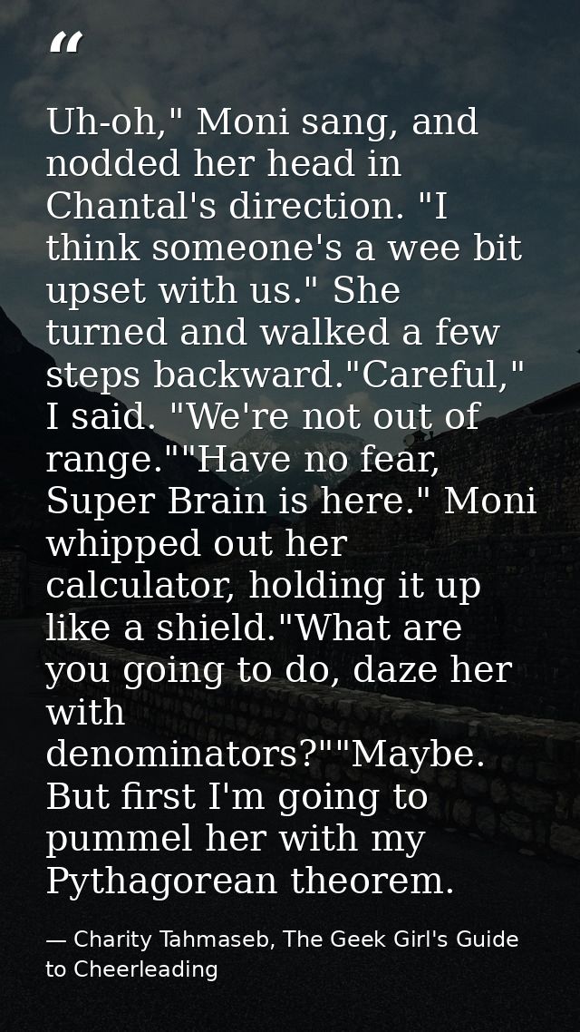 Uh-oh," Moni sang, and nodded her head in Chantal's direction. "I think someone's a wee bit upset with us." She turned a — Charity Tahmaseb, The Geek Girl's Guide to Cheerleading