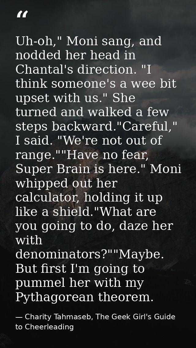 Uh-oh," Moni sang, and nodded her head in Chantal's direction. "I think someone's a wee bit upset with us." She turned a — Charity Tahmaseb, The Geek Girl's Guide to Cheerleading