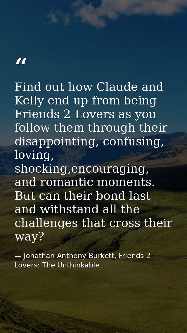 Find out how Claude and Kelly end up from being Friends 2 Lovers as you follow them through their disappointing, confusi — Jonathan Anthony Burkett, Friends 2 Lovers: The Unthinkable