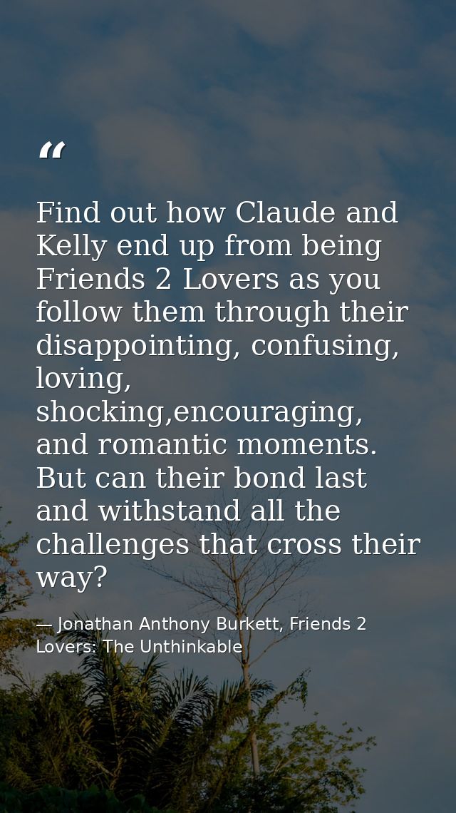 Find out how Claude and Kelly end up from being Friends 2 Lovers as you follow them through their disappointing, confusi — Jonathan Anthony Burkett, Friends 2 Lovers: The Unthinkable