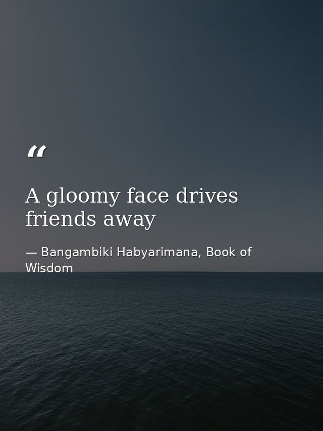 A gloomy face drives friends away — Bangambiki Habyarimana, Book of Wisdom