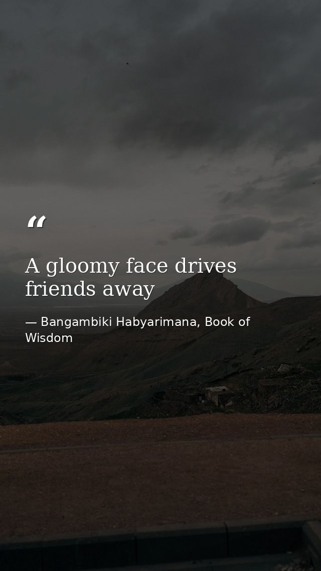 A gloomy face drives friends away — Bangambiki Habyarimana, Book of Wisdom