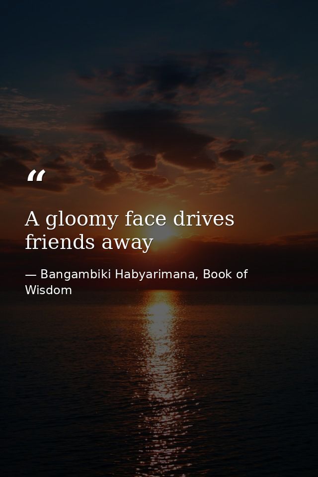 A gloomy face drives friends away — Bangambiki Habyarimana, Book of Wisdom