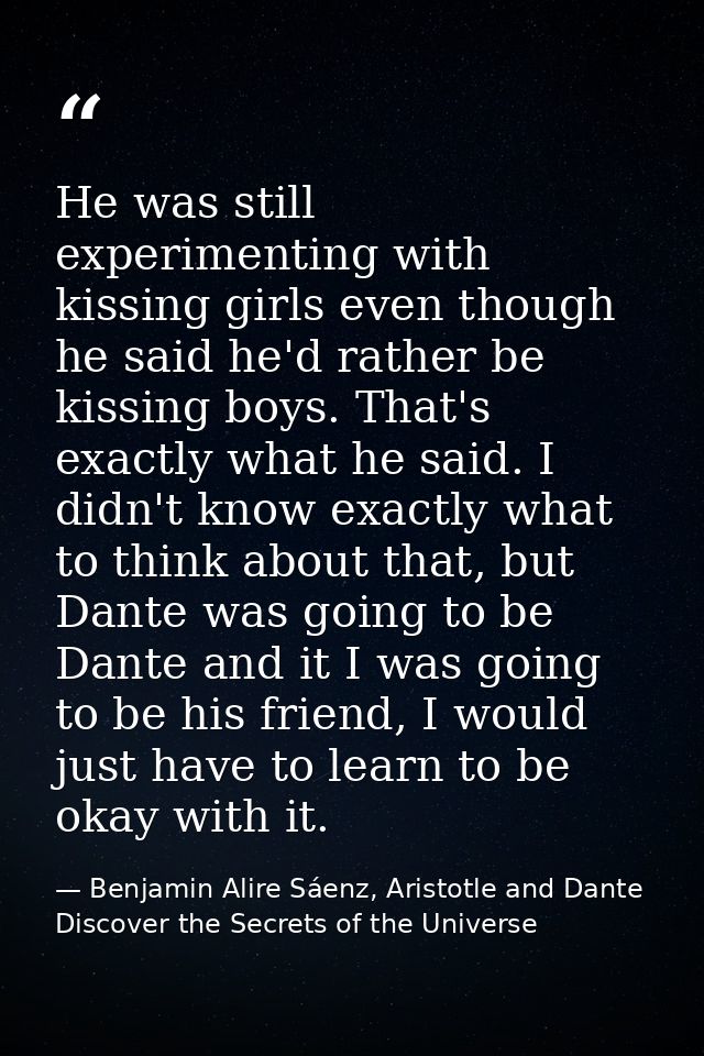 He was still experimenting with kissing girls even though he said he'd rather be kissing boys. That's exactly what he sa — Benjamin Alire Sáenz, Aristotle and Dante Discover the Secrets of the Universe