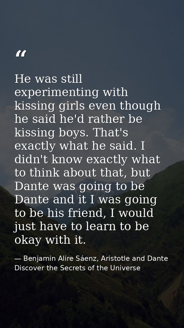 He was still experimenting with kissing girls even though he said he'd rather be kissing boys. That's exactly what he sa — Benjamin Alire Sáenz, Aristotle and Dante Discover the Secrets of the Universe