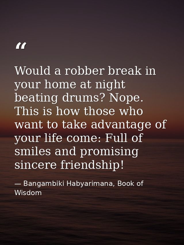 Would a robber break in your home at night beating drums? Nope. This is how those who want to take advantage of your lif — Bangambiki Habyarimana, Book of Wisdom