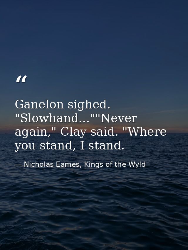 Ganelon sighed. "Slowhand...""Never again," Clay said. "Where you stand, I stand. — Nicholas Eames, Kings of the Wyld