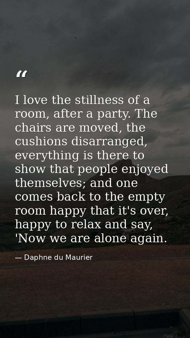 I love the stillness of a room, after a party. The chairs are moved, the cushions disarranged, everything is there to sh — Daphne du Maurier