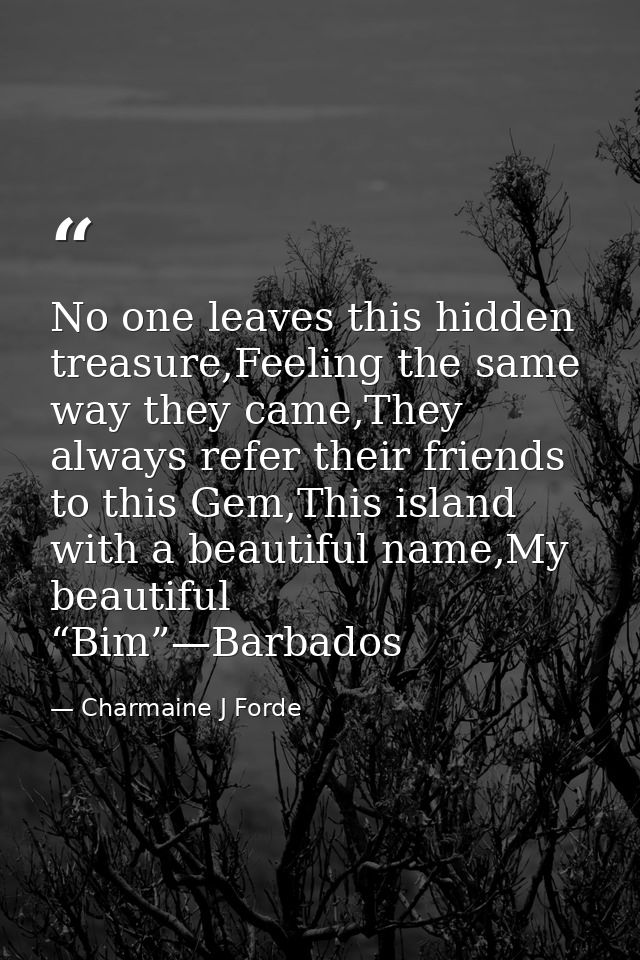 No one leaves this hidden treasure,Feeling the same way they came,They always refer their friends to this Gem,This islan — Charmaine J Forde