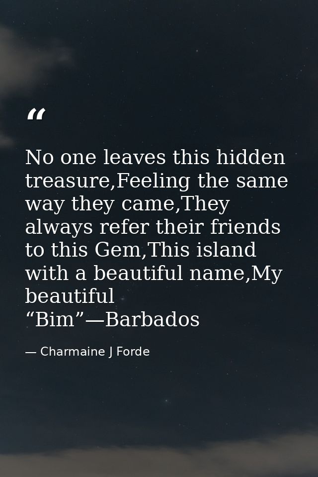 No one leaves this hidden treasure,Feeling the same way they came,They always refer their friends to this Gem,This islan — Charmaine J Forde