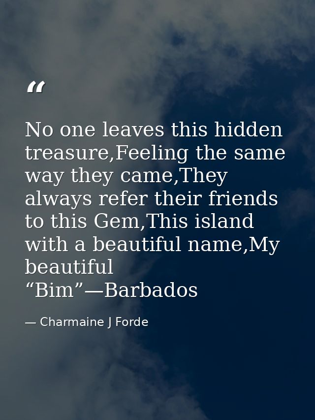 No one leaves this hidden treasure,Feeling the same way they came,They always refer their friends to this Gem,This islan — Charmaine J Forde
