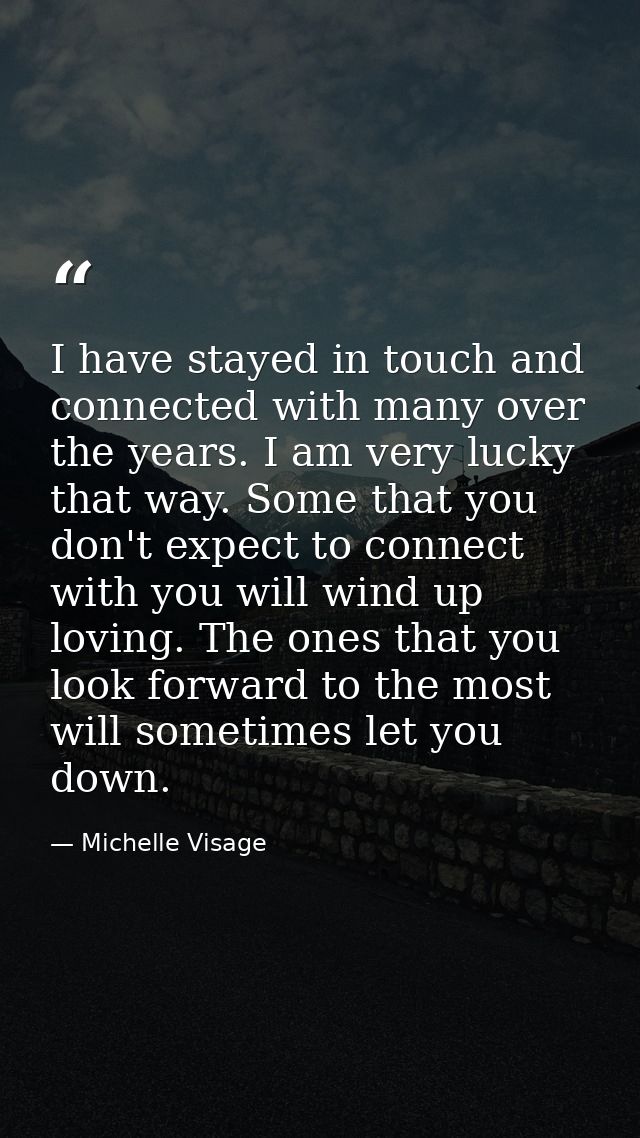 I have stayed in touch and connected with many over the years. I am very lucky that way. Some that you don't expect to c — Michelle Visage