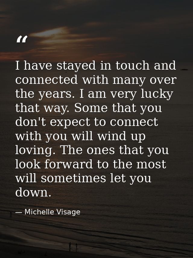 I have stayed in touch and connected with many over the years. I am very lucky that way. Some that you don't expect to c — Michelle Visage