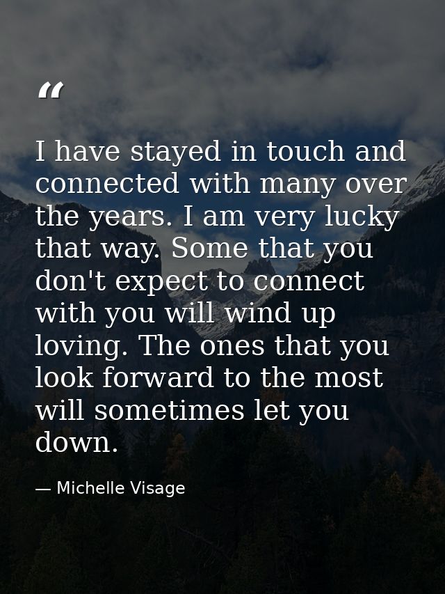 I have stayed in touch and connected with many over the years. I am very lucky that way. Some that you don't expect to c — Michelle Visage