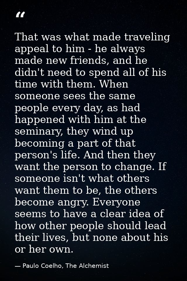 That was what made traveling appeal to him - he always made new friends, and he didn't need to spend all of his time wit — Paulo Coelho, The Alchemist