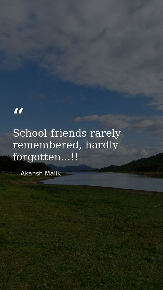 School friends rarely remembered, hardly forgotten...!! — Akansh Malik