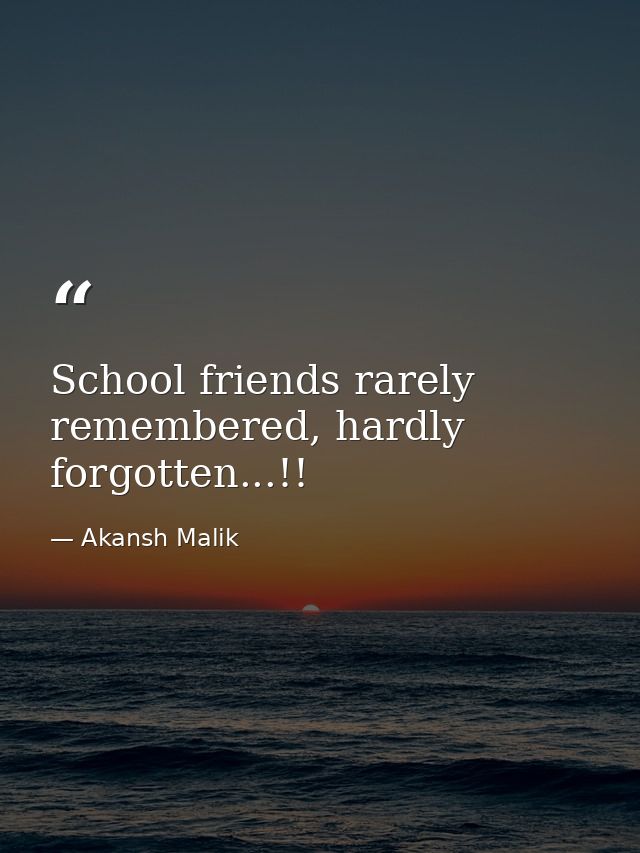 School friends rarely remembered, hardly forgotten...!! — Akansh Malik