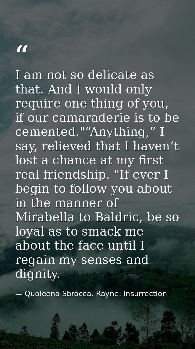I am not so delicate as that. And I would only require one thing of you, if our camaraderie is to be cemented."“Anything — Quoleena Sbrocca, Rayne: Insurrection