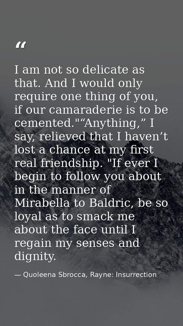 I am not so delicate as that. And I would only require one thing of you, if our camaraderie is to be cemented."“Anything — Quoleena Sbrocca, Rayne: Insurrection
