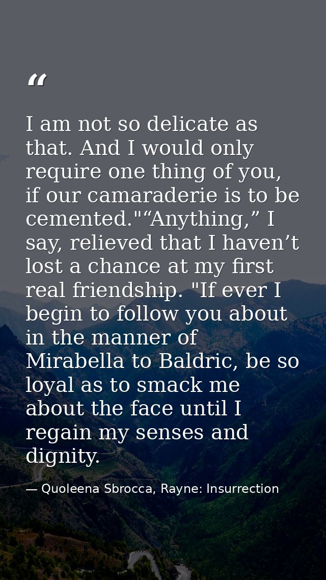 I am not so delicate as that. And I would only require one thing of you, if our camaraderie is to be cemented."“Anything — Quoleena Sbrocca, Rayne: Insurrection