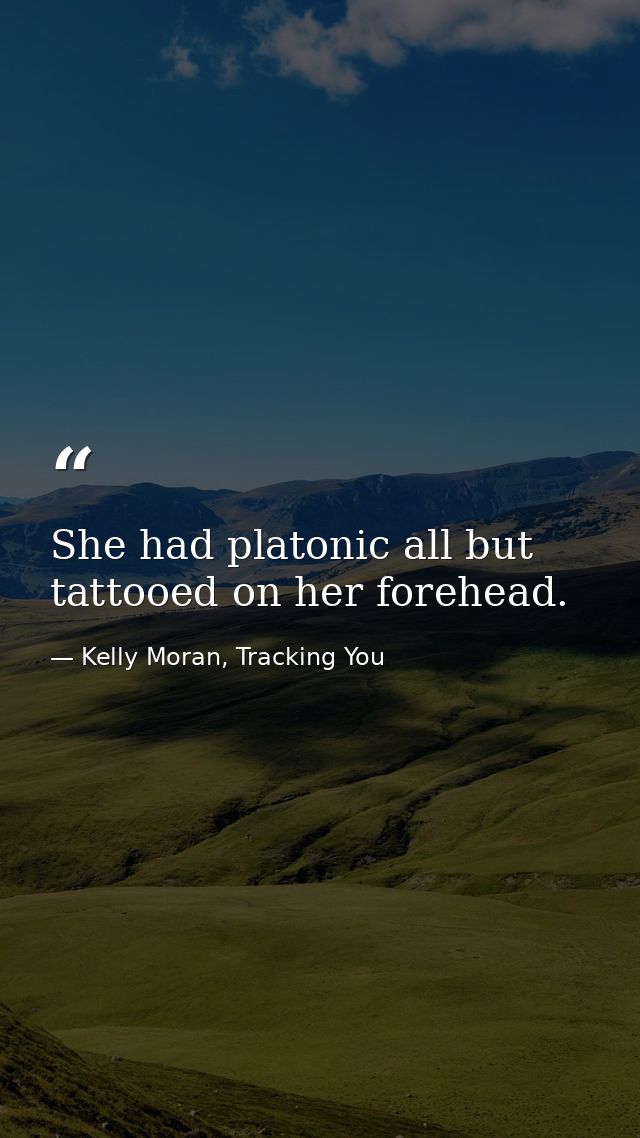 She had platonic all but tattooed on her forehead. — Kelly Moran, Tracking You