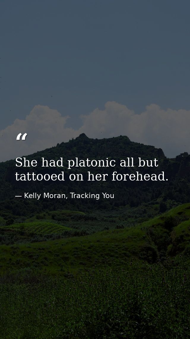 She had platonic all but tattooed on her forehead. — Kelly Moran, Tracking You