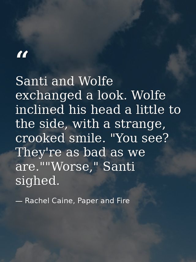 Santi and Wolfe exchanged a look. Wolfe inclined his head a little to the side, with a strange, crooked smile. "You see? — Rachel Caine, Paper and Fire