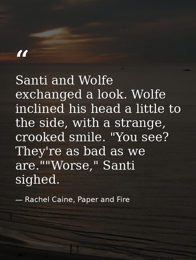 Santi and Wolfe exchanged a look. Wolfe inclined his head a little to the side, with a strange, crooked smile. "You see? — Rachel Caine, Paper and Fire