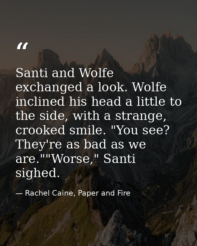 Santi and Wolfe exchanged a look. Wolfe inclined his head a little to the side, with a strange, crooked smile. "You see? — Rachel Caine, Paper and Fire