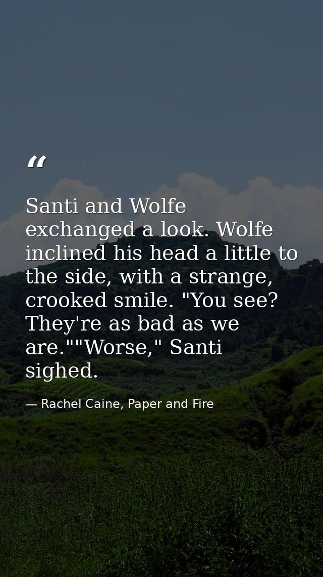 Santi and Wolfe exchanged a look. Wolfe inclined his head a little to the side, with a strange, crooked smile. "You see? — Rachel Caine, Paper and Fire