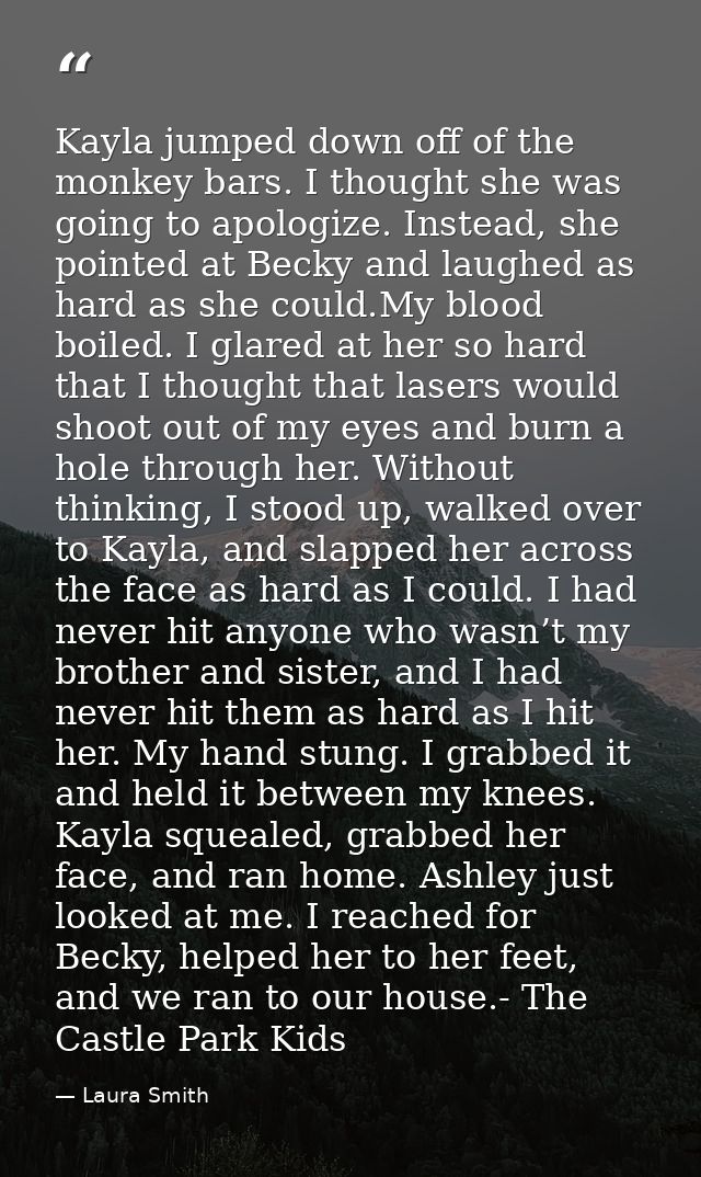 Kayla jumped down off of the monkey bars. I thought she was going to apologize. Instead, she pointed at Becky and laughe — Laura Smith
