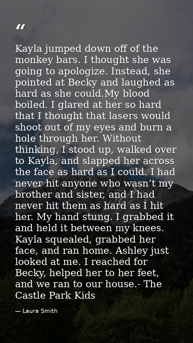Kayla jumped down off of the monkey bars. I thought she was going to apologize. Instead, she pointed at Becky and laughe — Laura Smith