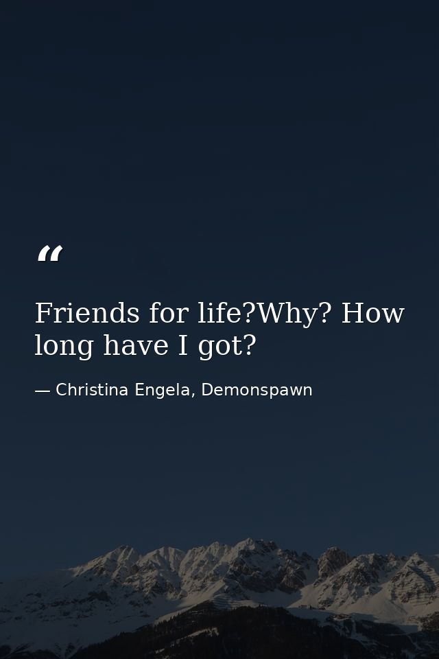 Friends for life?Why? How long have I got? — Christina Engela, Demonspawn