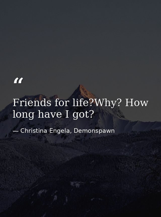 Friends for life?Why? How long have I got? — Christina Engela, Demonspawn