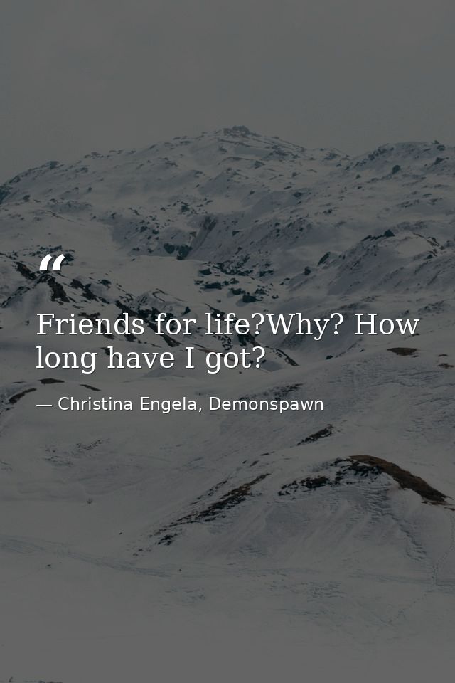 Friends for life?Why? How long have I got? — Christina Engela, Demonspawn