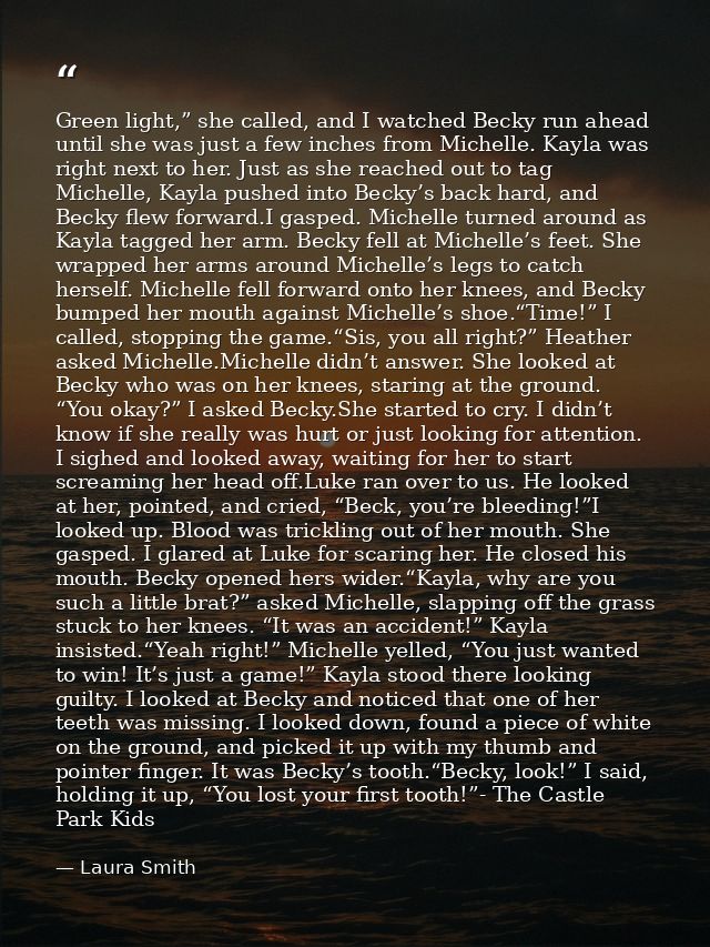 Green light,” she called, and I watched Becky run ahead until she was just a few inches from Michelle. Kayla was right n — Laura Smith