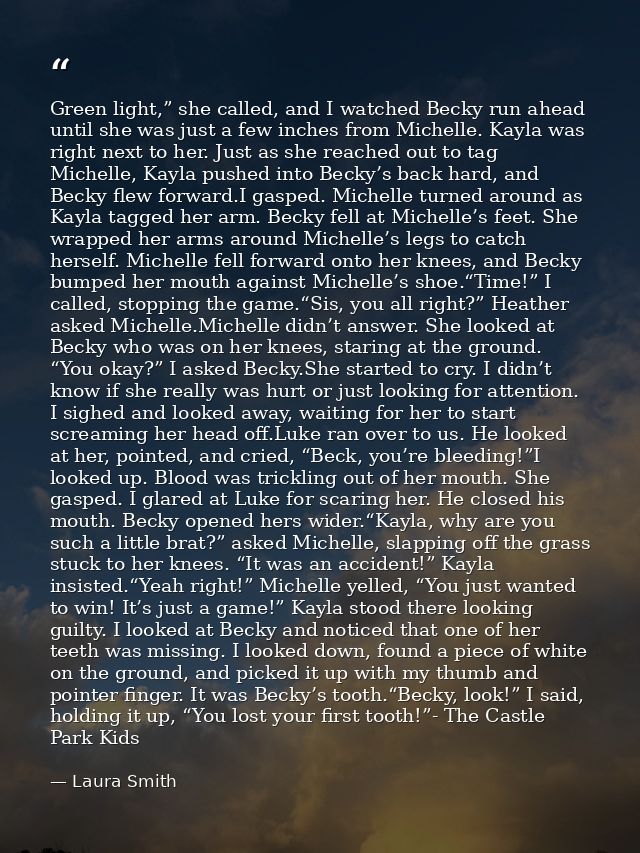 Green light,” she called, and I watched Becky run ahead until she was just a few inches from Michelle. Kayla was right n — Laura Smith