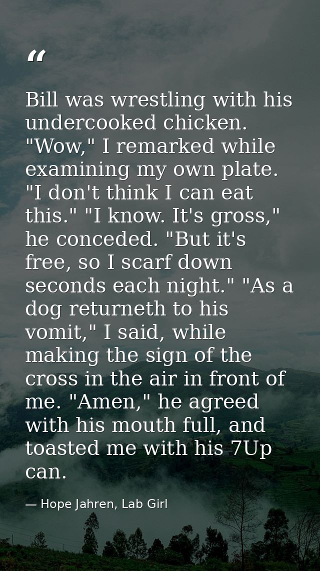 Bill was wrestling with his undercooked chicken. "Wow," I remarked while examining my own plate. "I don't think I can ea — Hope Jahren, Lab Girl