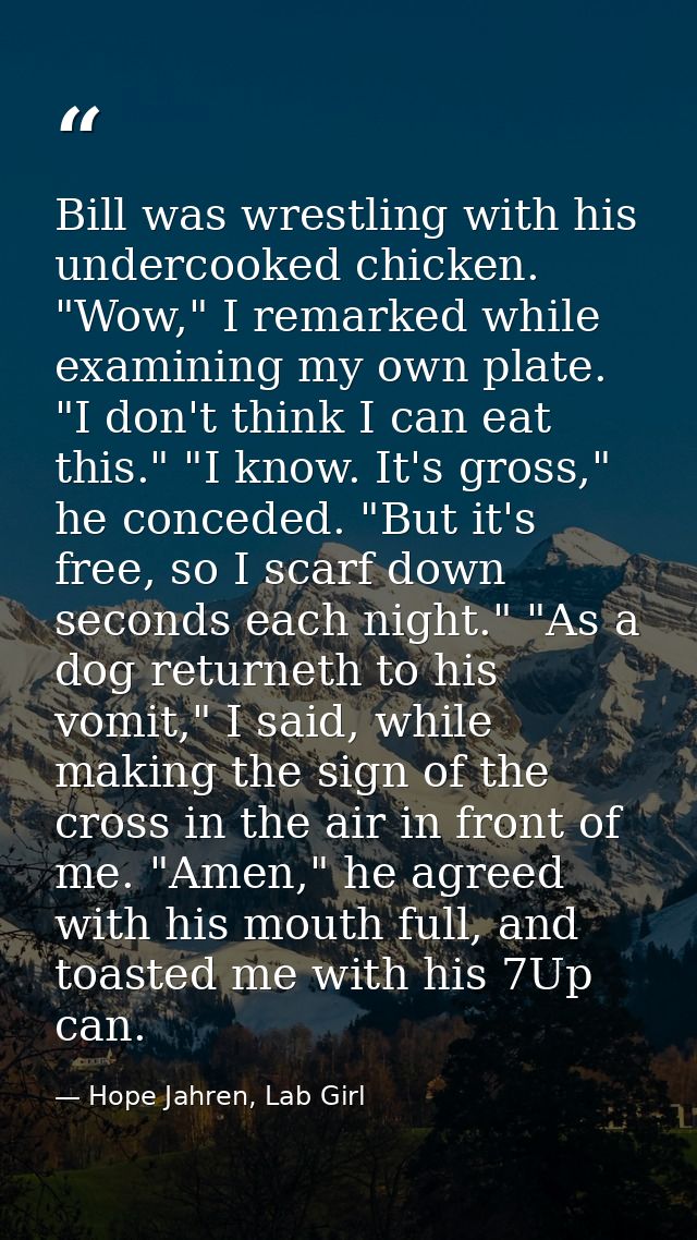 Bill was wrestling with his undercooked chicken. "Wow," I remarked while examining my own plate. "I don't think I can ea — Hope Jahren, Lab Girl