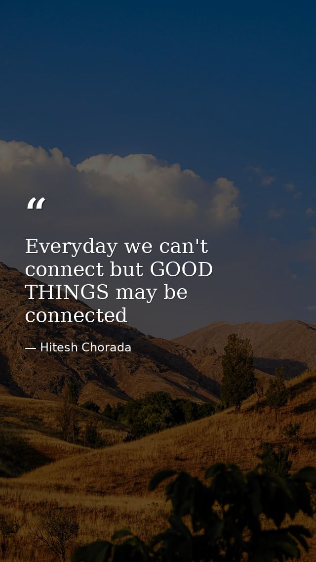 Everyday we can't connect but GOOD THINGS may be connected — Hitesh Chorada