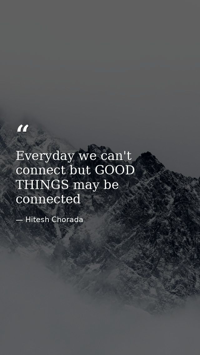 Everyday we can't connect but GOOD THINGS may be connected — Hitesh Chorada